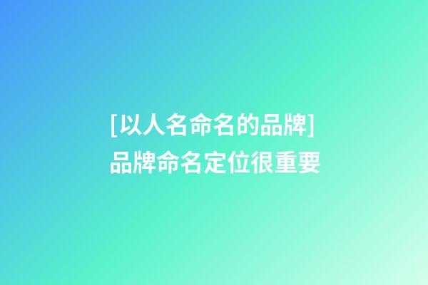 [以人名命名的品牌]品牌命名定位很重要-第1張-商標起名-玄機派